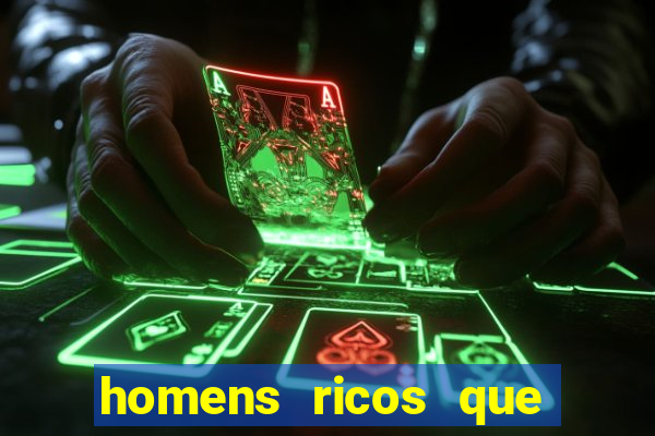 homens ricos que querem bancar